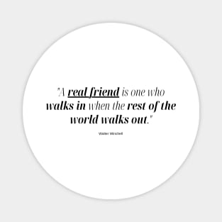 "A real friend is one who walks in when the rest of the world walks out." - Walter Winchell Friendship Quote Magnet
